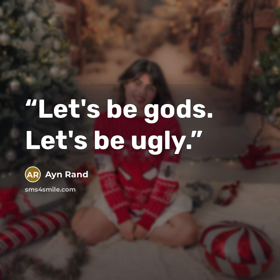 “Let's be gods. Let's be ugly.” quote by Ayn Rand
