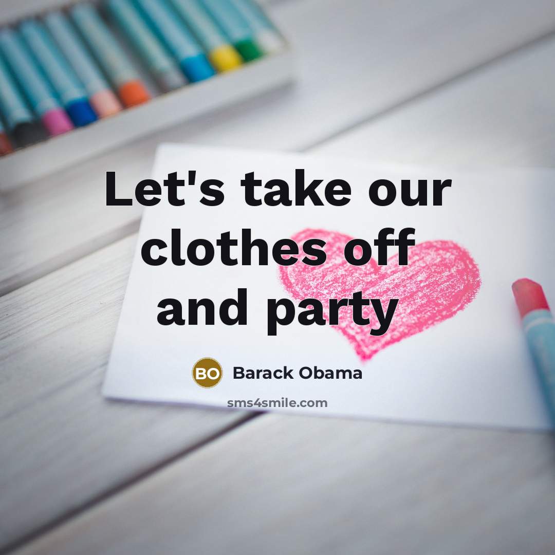 “Let's take our clothes off and party” quote by Barack Obama