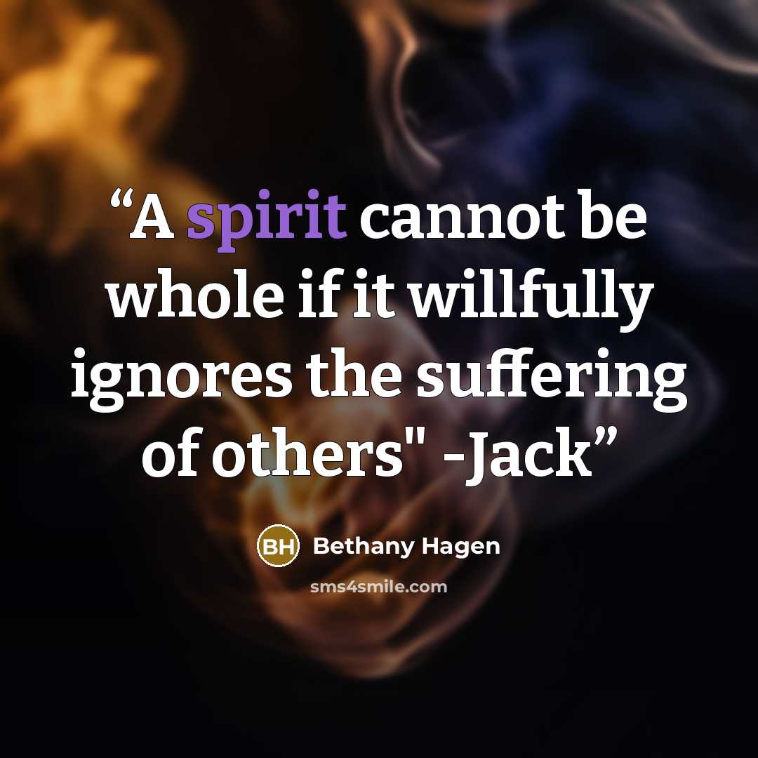“A spirit cannot be whole if it willfully ignores the suffering of others" -Jack” quote by Bethany Hagen