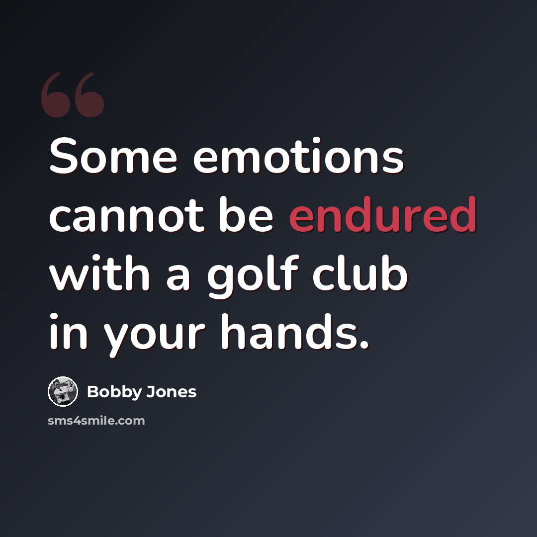“Some emotions cannot be endured with a golf club in your hands.” quote by Bobby Jones