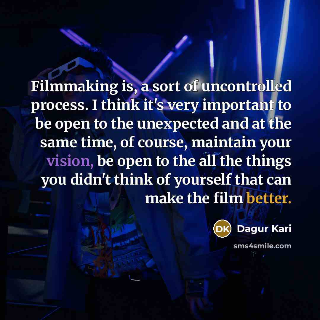 “Filmmaking is, a sort of uncontrolled process. I think it's very important to be open to the unexpected and at the same time, of course, maintain your vision, be open to the all the things you didn't think of yourself that can make the film better.” quote by Dagur Kari