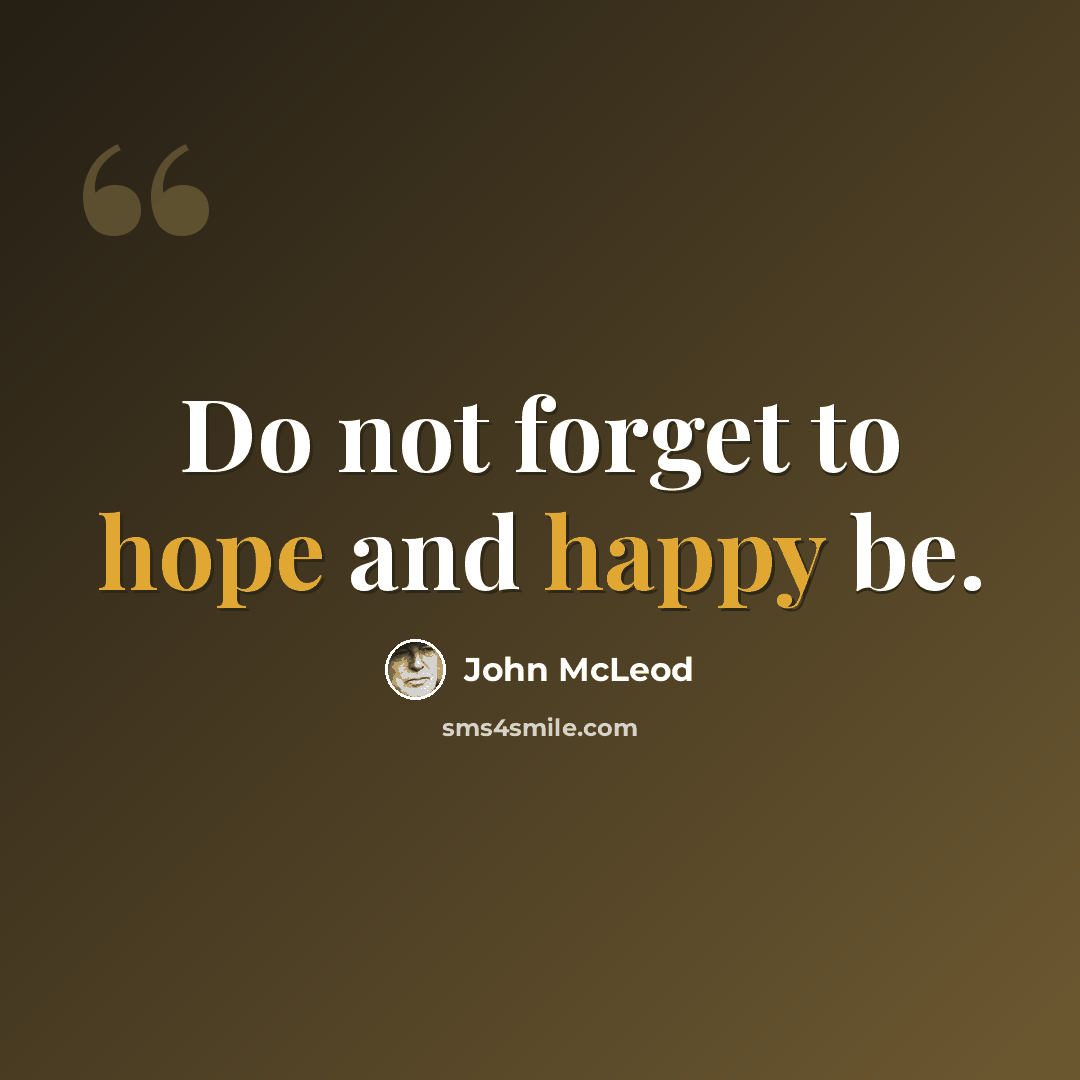 “Do not forget to hope and happy be.” quote by John McLeod
