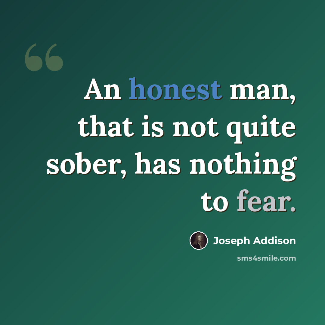 “An honest man, that is not quite sober, has nothing to fear.” quote by Joseph Addison