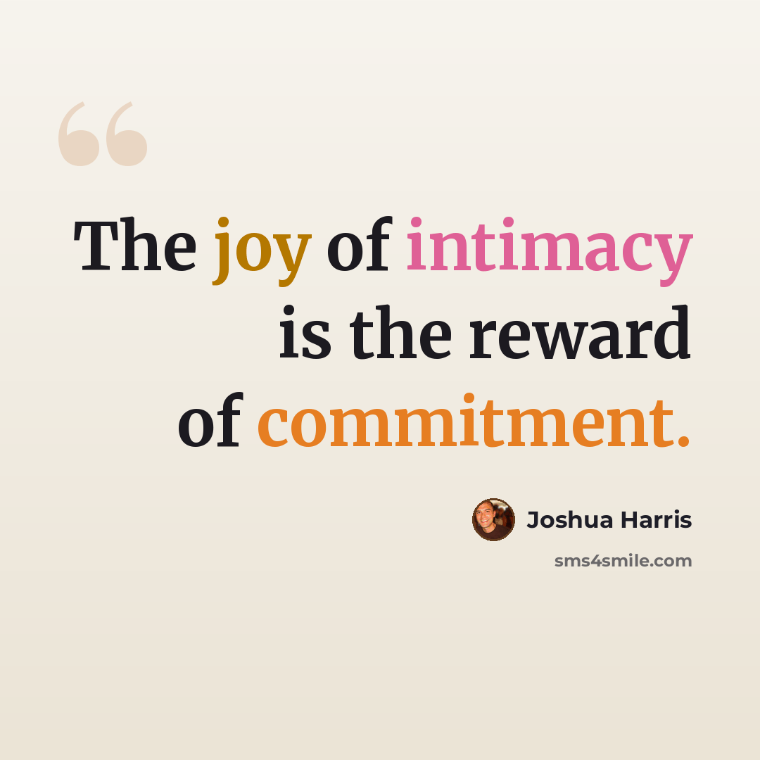 “The joy of intimacy is the reward of commitment.” quote by Joshua Harris