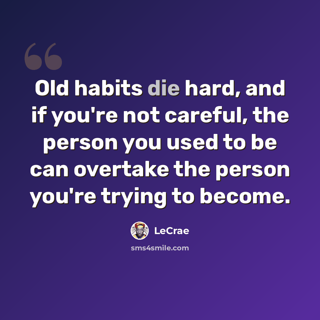 “Old habits die hard, and if you're not careful, the person you used to be can overtake the person you're trying to become.” quote by Lecrae