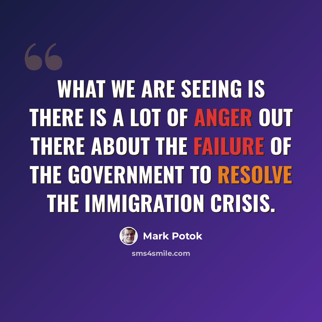 “What we are seeing is there is a lot of anger out there about the failure of the government to resolve the immigration crisis.” quote by Mark Potok
