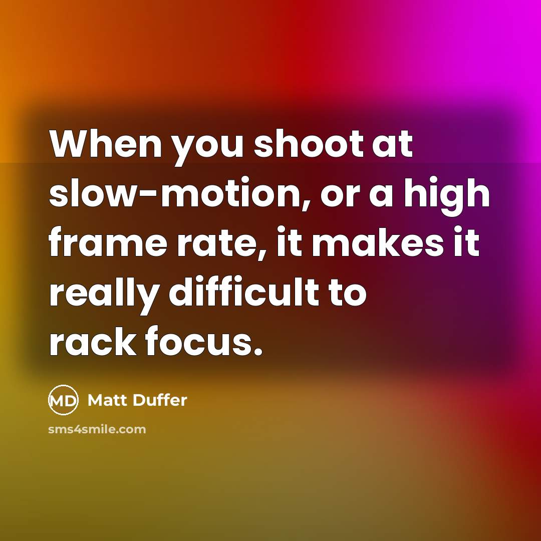 “When you shoot at slow-motion, or a high frame rate, it makes it really difficult to rack focus.” quote by Matt Duffer