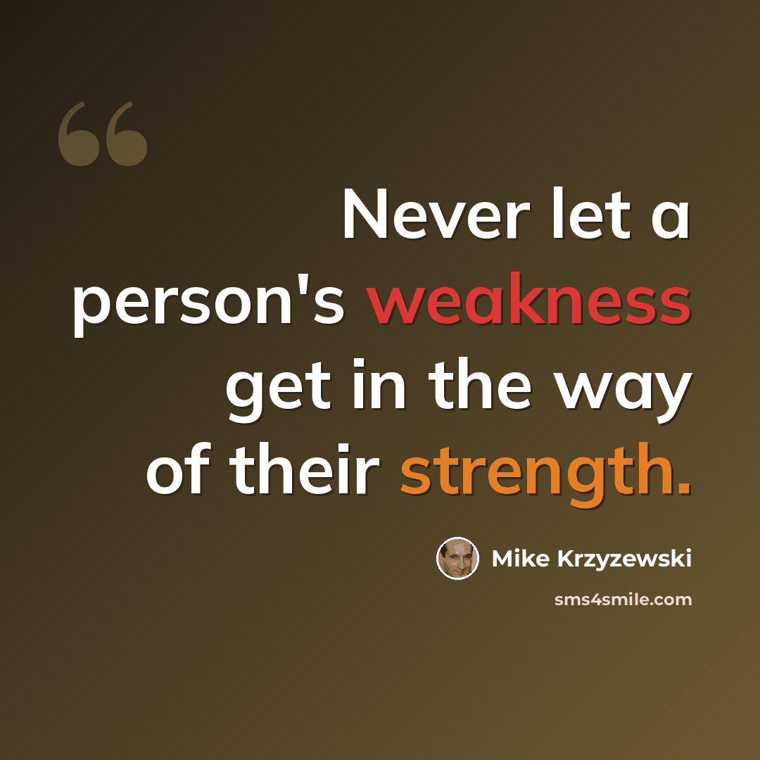 “Never let a person's weakness get in the way of their strength.” quote by Mike Krzyzewski