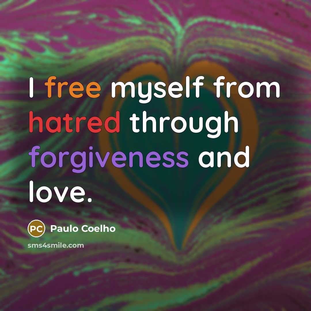“I free myself from hatred through forgiveness and love.” quote by Paulo Coelho