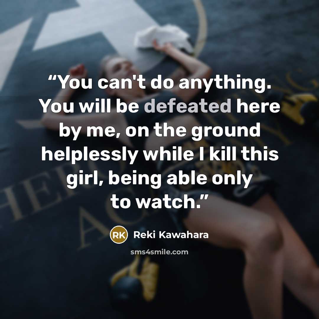 “You can't do anything. You will be defeated here by me, on the ground helplessly while I kill this girl, being able only to watch.” quote by Reki Kawahara