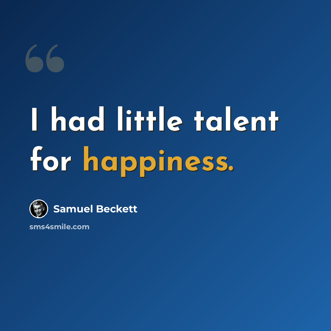 “I had little talent for happiness.” quote by Samuel Beckett