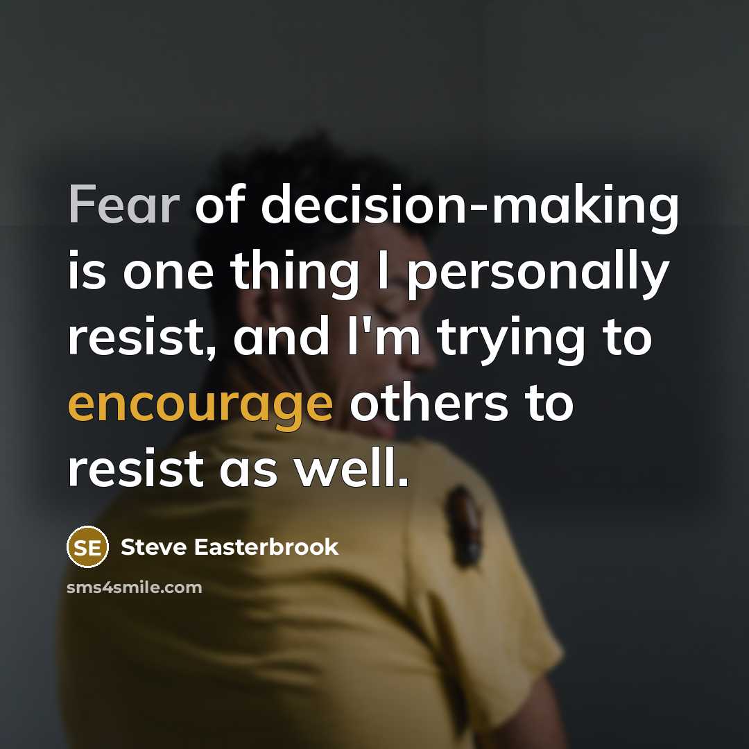 “Fear of decision-making is one thing I personally resist, and I'm trying to encourage others to resist as well.” quote by Steve Easterbrook