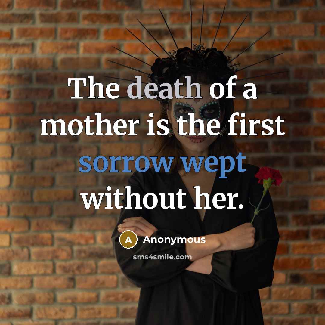 “The death of a mother is the first sorrow wept without her.” quote by Anonymous