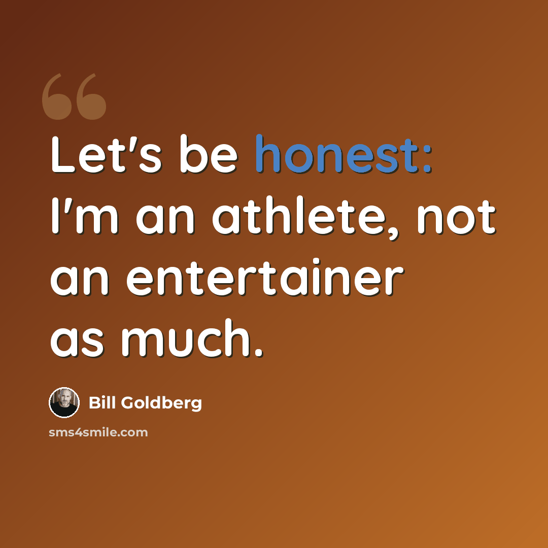 “Let's be honest: I'm an athlete, not an entertainer as much.” quote by Bill Goldberg