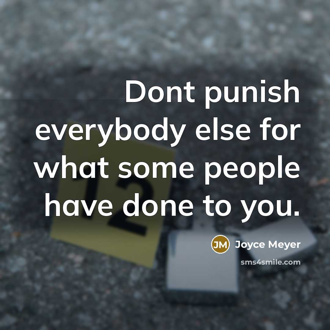 “Dont punish everybody else for what some people have done to you.” quote by Joyce Meyer