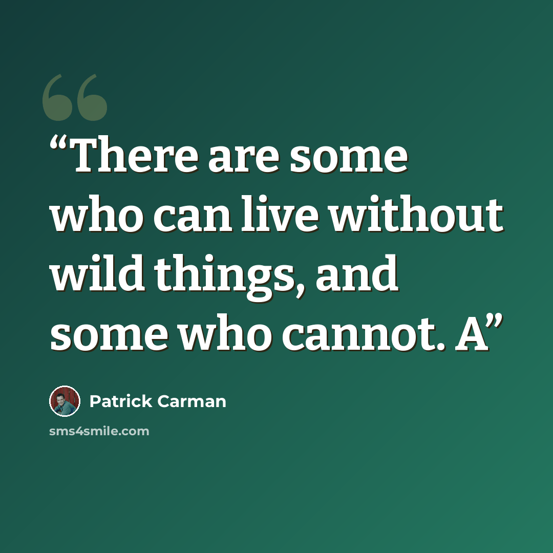 “There are some who can live without wild things, and some who cannot. A” quote by Patrick Carman