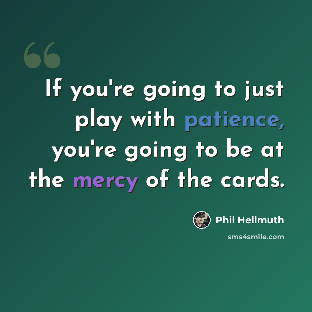“If you're going to just play with patience, you're going to be at the mercy of the cards.” quote by Phil Hellmuth