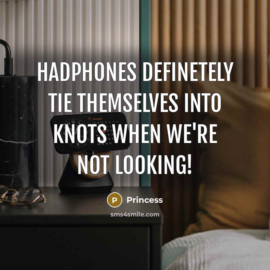 “Hadphones definetely tie themselves into knots when we're not looking!” quote by Princess