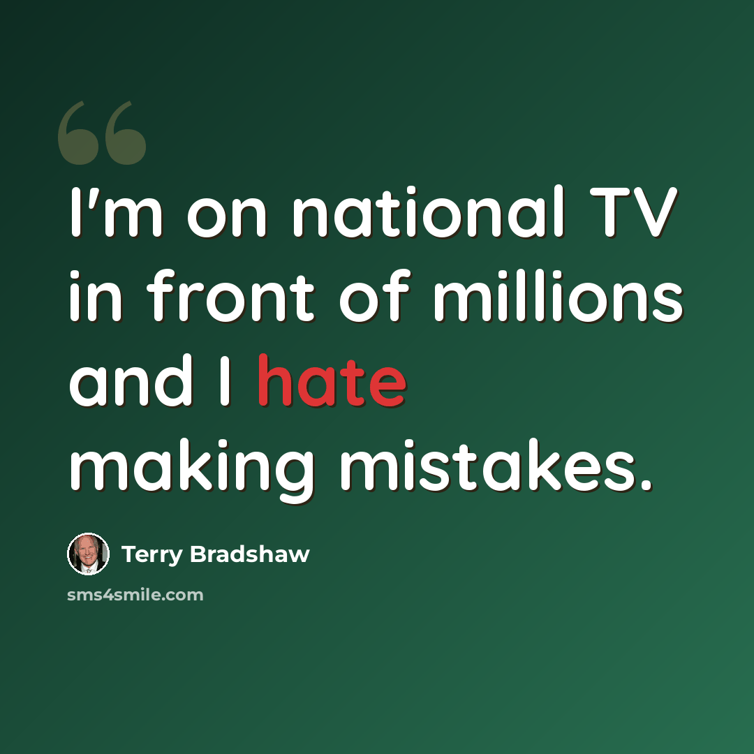“I'm on national TV in front of millions and I hate making mistakes.” quote by Terry Bradshaw