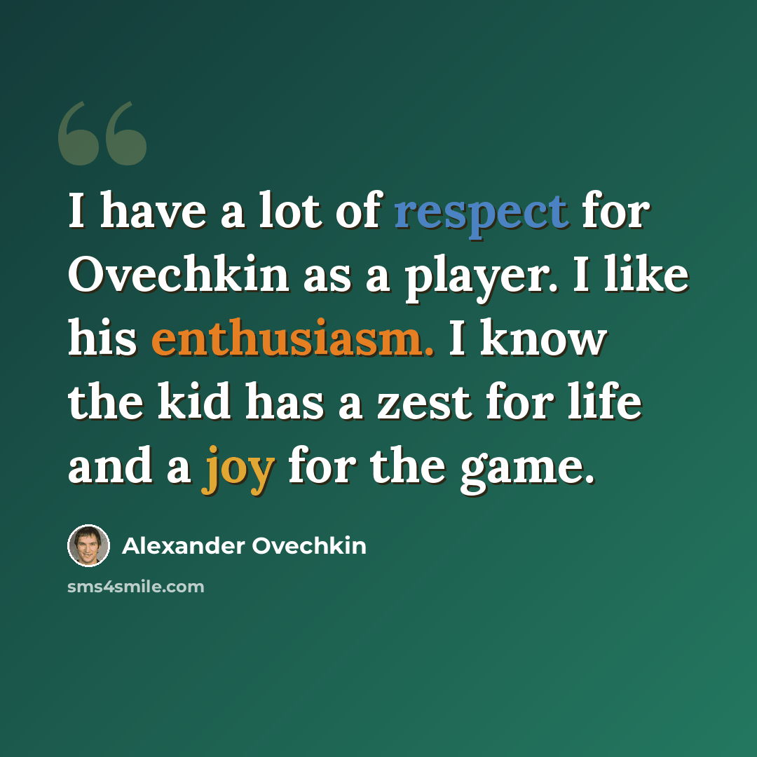 “I have a lot of respect for Ovechkin as a player. I like his enthusiasm. I know the kid has a zest for life and a joy for the game.” quote by Alexander Ovechkin