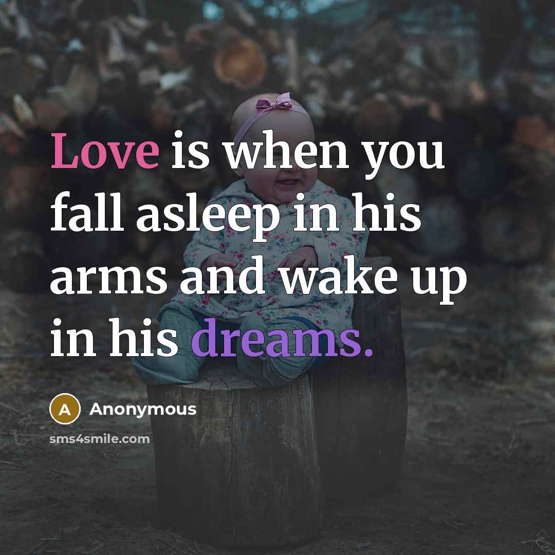 “Love is when you fall asleep in his arms and wake up in his dreams.” quote by Anonymous