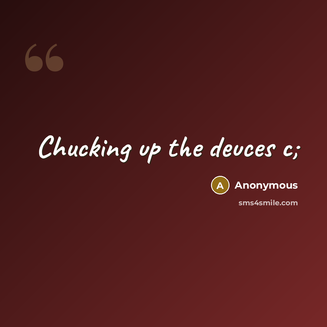 “Chucking up the deuces c;” quote by Anonymous