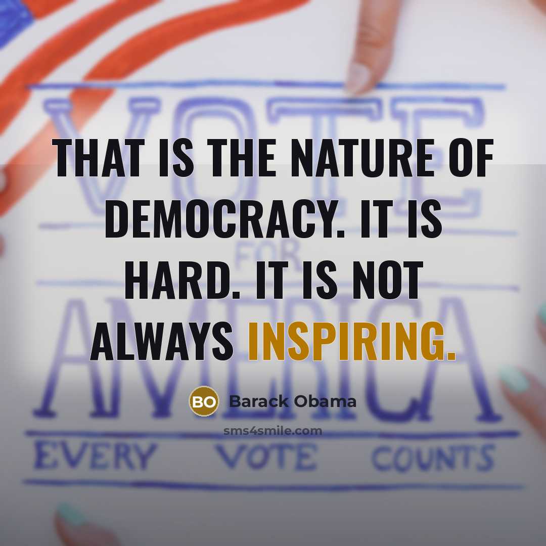 “That is the nature of democracy. It is hard. It is not always inspiring.” quote by Barack Obama