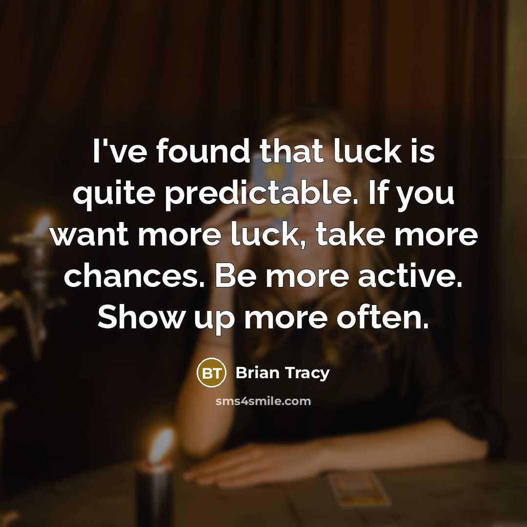 “I've found that luck is quite predictable. If you want more luck, take more chances. Be more active. Show up more often.” quote by Brian Tracy