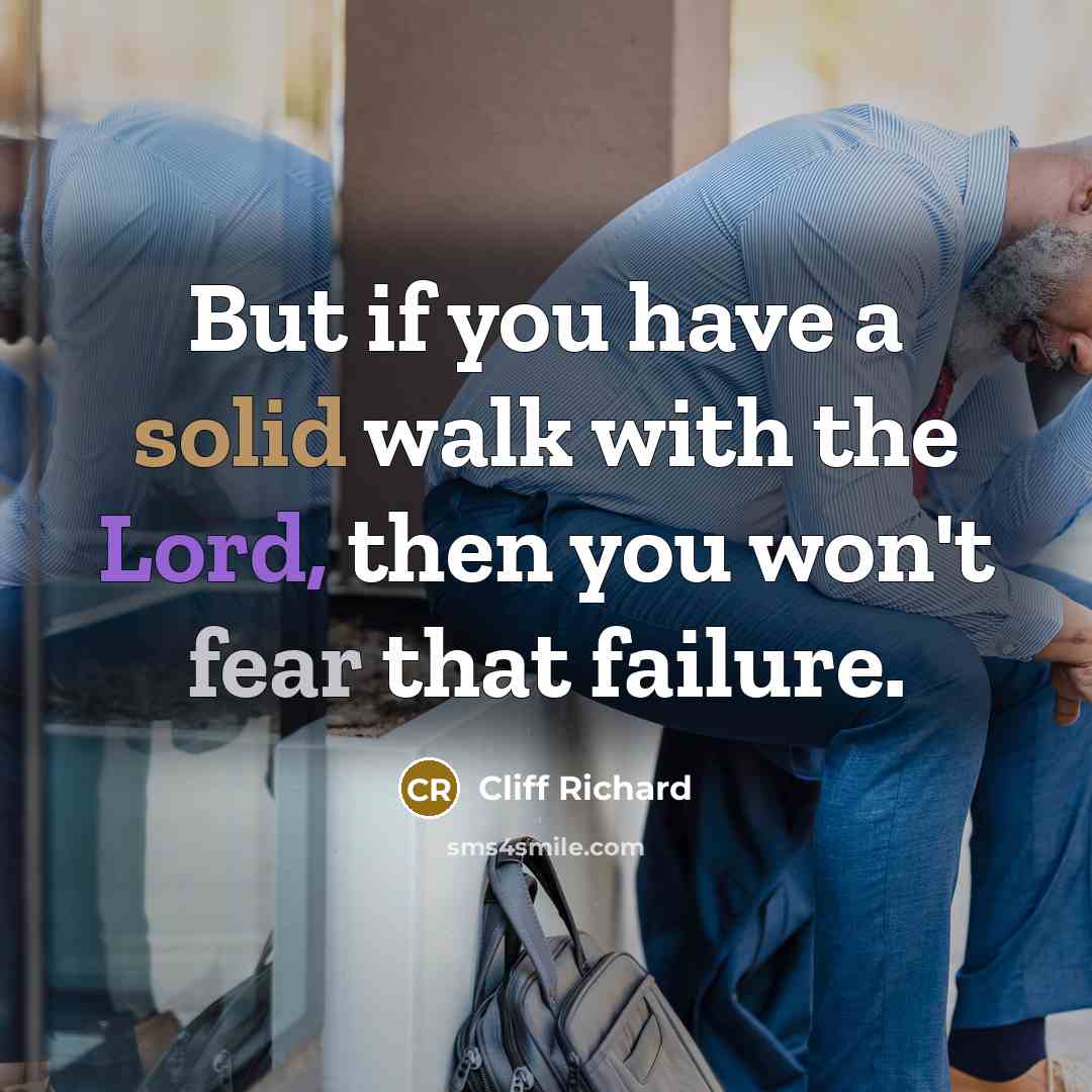 “But if you have a solid walk with the Lord, then you won't fear that failure.” quote by Cliff Richard