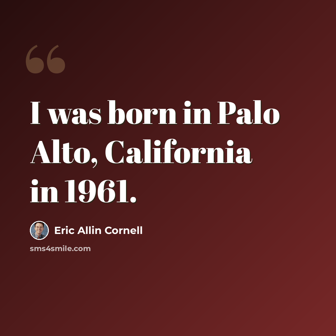 “I was born in Palo Alto, California in 1961.” quote by Eric Allin Cornell