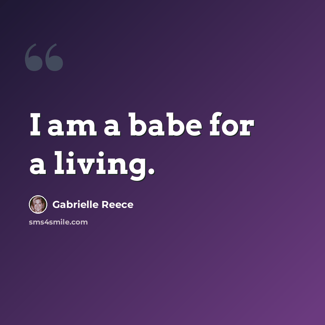“I am a babe for a living.” quote by Gabrielle Reece