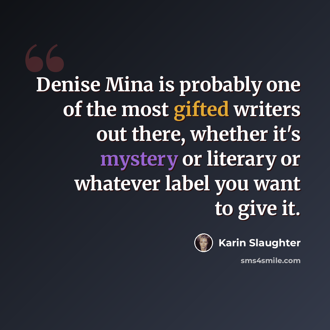 “Denise Mina is probably one of the most gifted writers out there, whether it's mystery or literary or whatever label you want to give it.” quote by Karin Slaughter