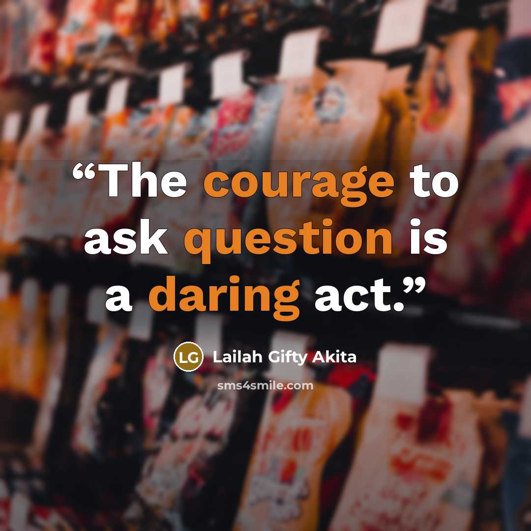 “The courage to ask question is a daring act.” quote by Lailah Gifty Akita