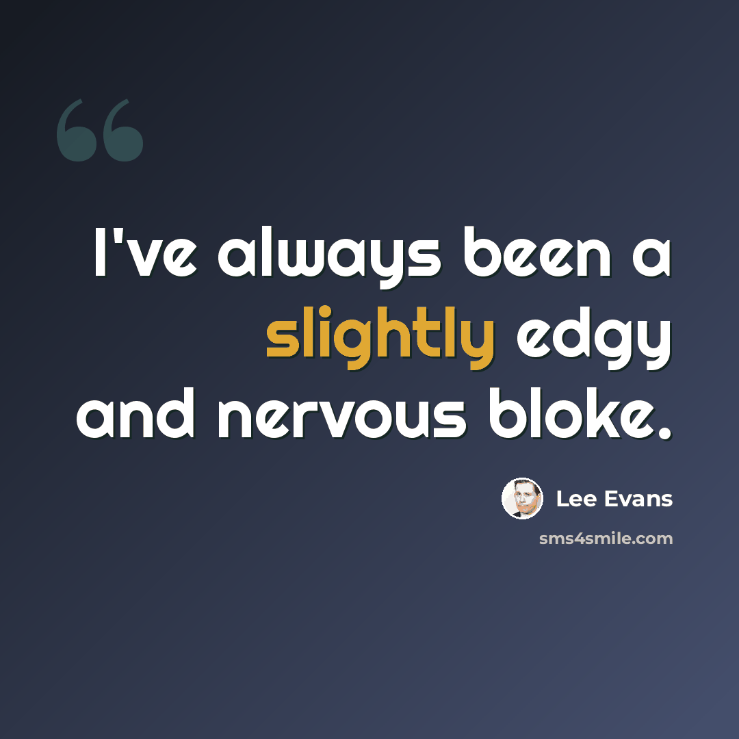 “I've always been a slightly edgy and nervous bloke.” quote by Lee Evans