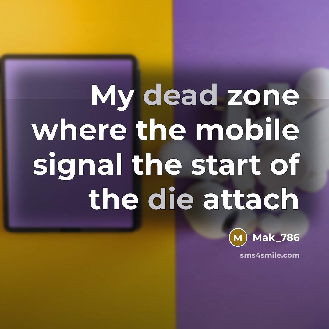 “My dead zone where the mobile signal the start of the die attach” quote by Mak_786