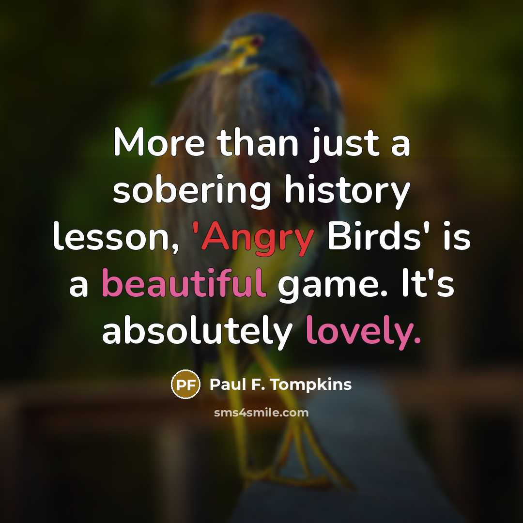 “More than just a sobering history lesson, 'Angry Birds' is a beautiful game. It's absolutely lovely.” quote by Paul F. Tompkins