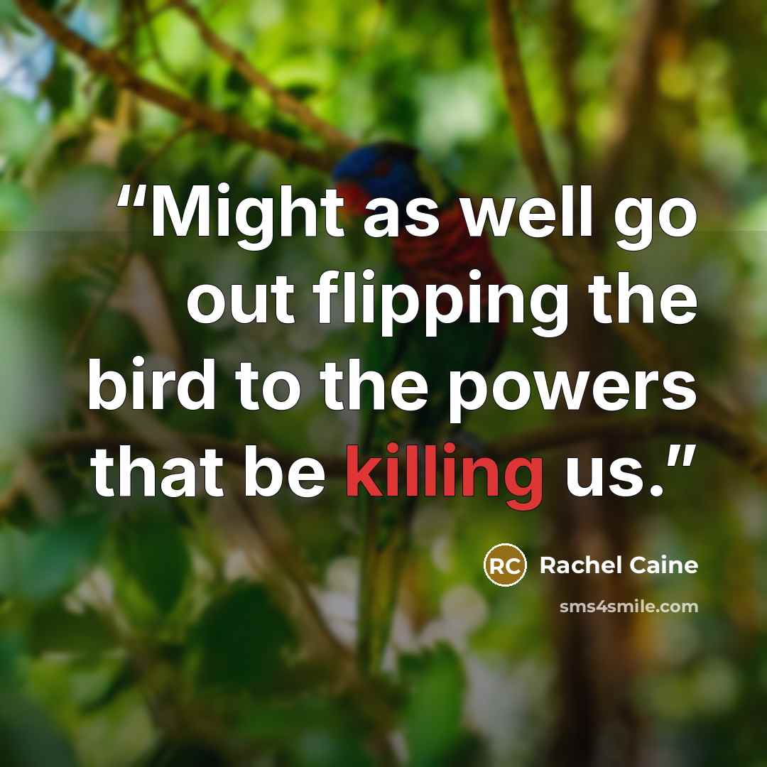 “Might as well go out flipping the bird to the powers that be killing us.” quote by Rachel Caine