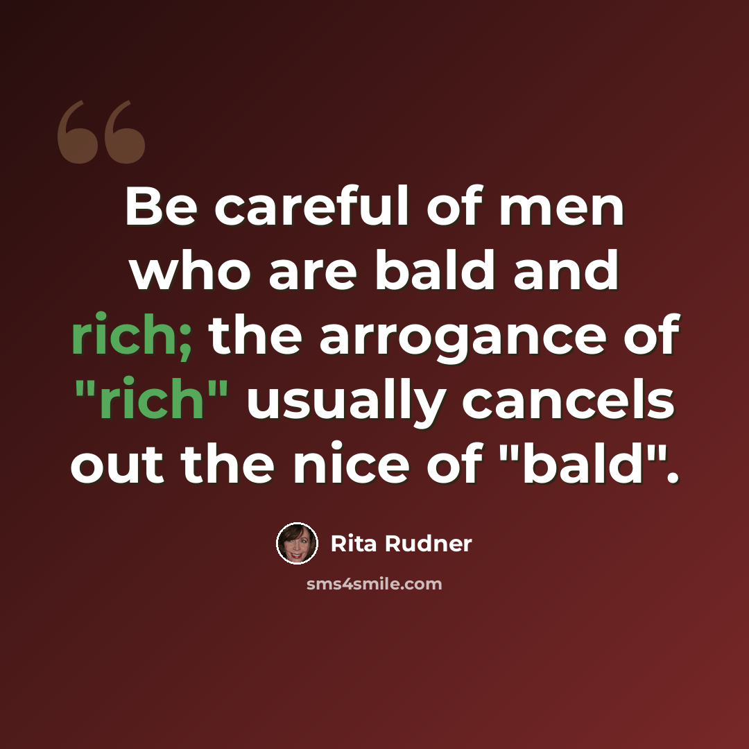 “Be careful of men who are bald and rich; the arrogance of "rich" usually cancels out the nice of "bald".” quote by Rita Rudner