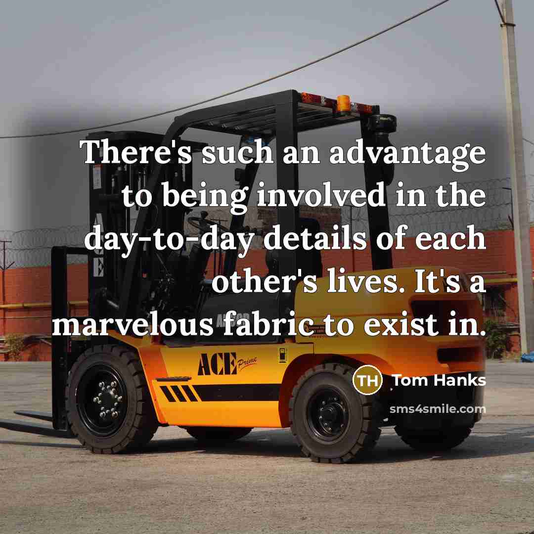 “There's such an advantage to being involved in the day-to-day details of each other's lives. It's a marvelous fabric to exist in.” quote by Tom Hanks