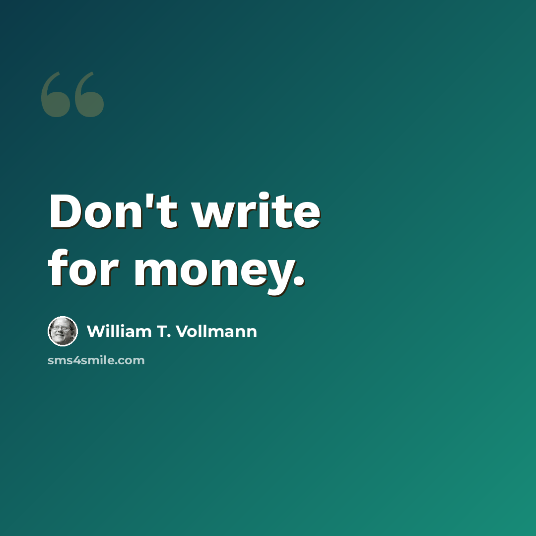 “Don't write for money.” quote by William T. Vollmann