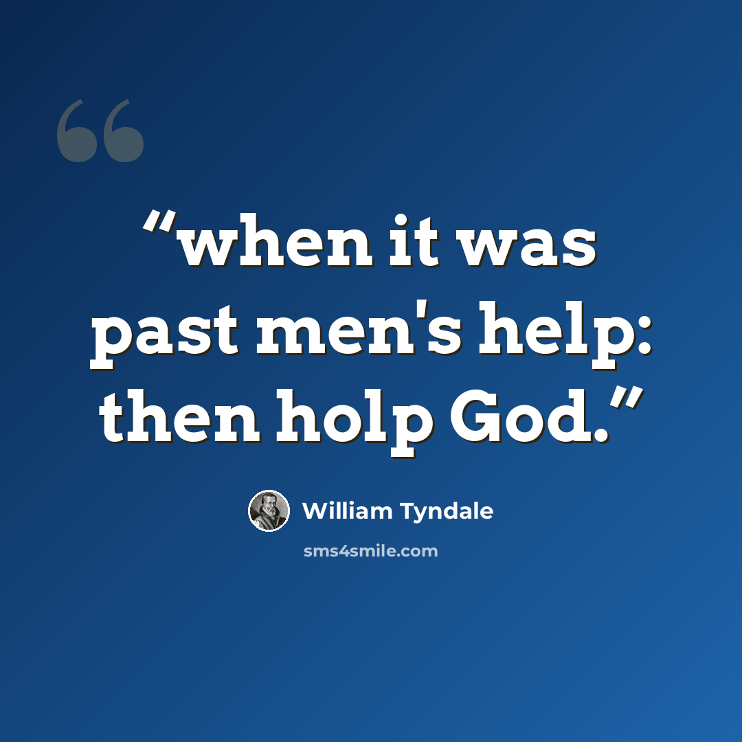 “when it was past men's help: then holp God.” quote by William Tyndale