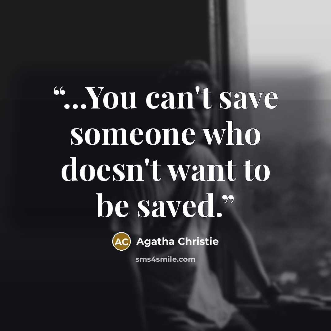 “...You can't save someone who doesn't want to be saved.” quote by Agatha Christie