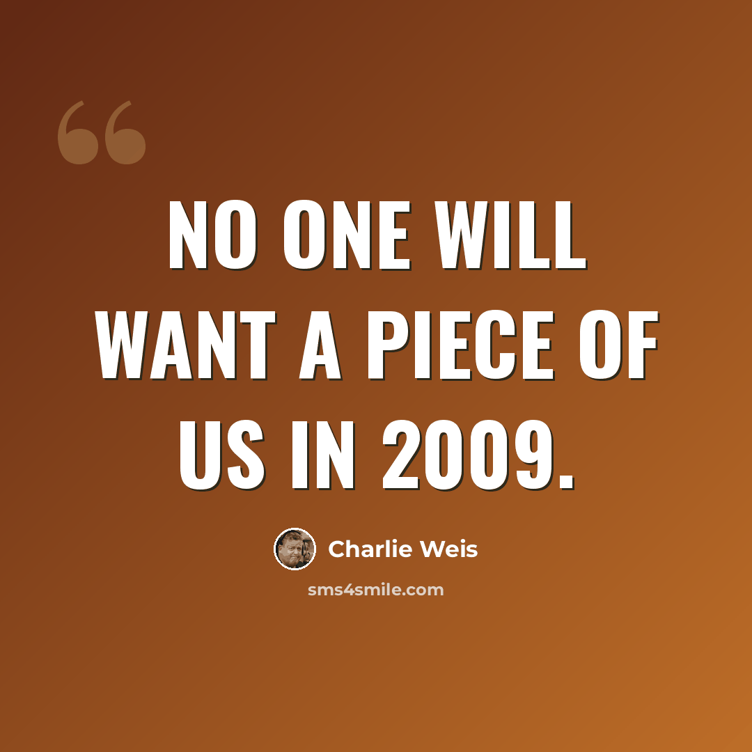 “No one will want a piece of us in 2009.” quote by Charlie Weis