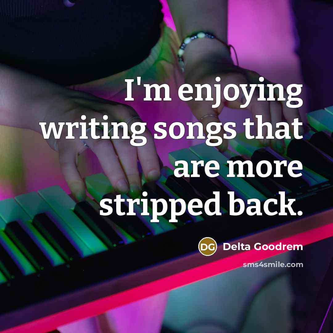“I'm enjoying writing songs that are more stripped back.” quote by Delta Goodrem