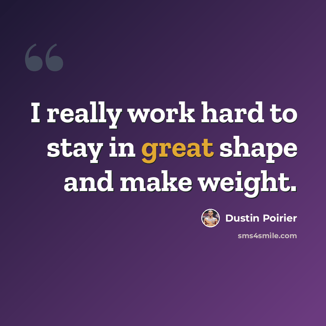“I really work hard to stay in great shape and make weight.” quote by Dustin Poirier
