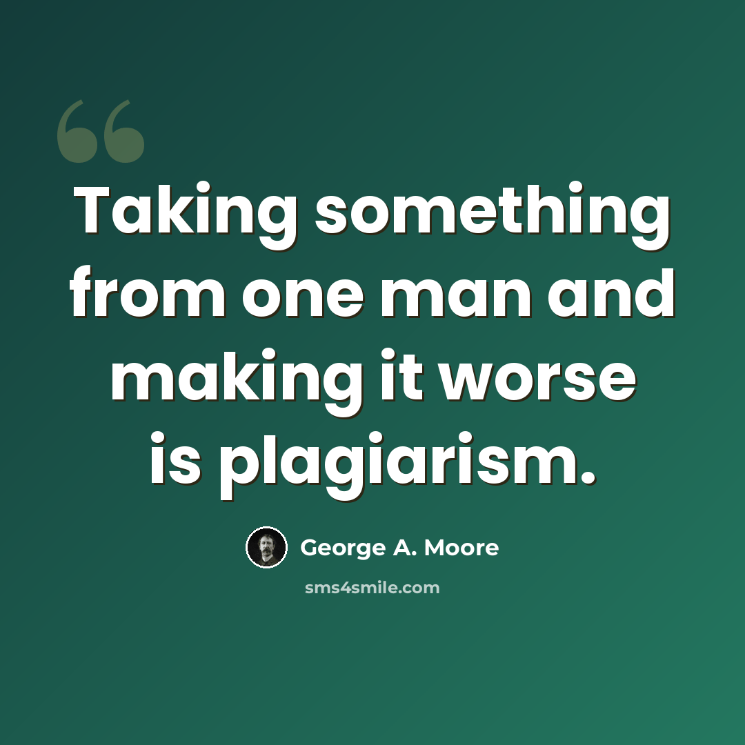 “Taking something from one man and making it worse is plagiarism.” quote by George A. Moore