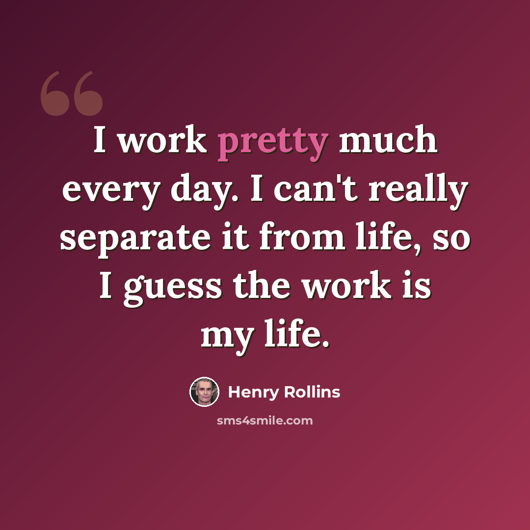 “I work pretty much every day. I can't really separate it from life, so I guess the work is my life.” quote by Henry Rollins