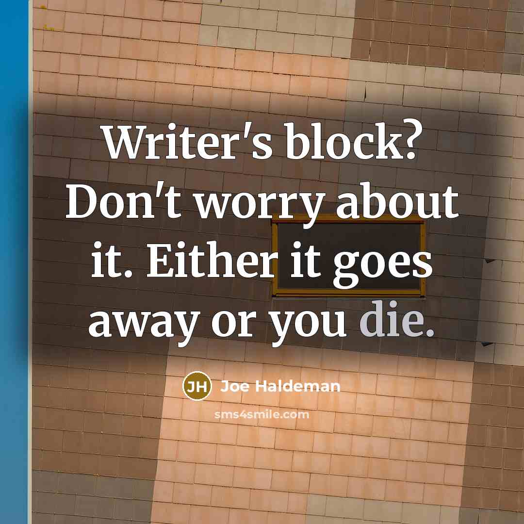 “Writer's block? Don't worry about it. Either it goes away or you die.” quote by Joe Haldeman