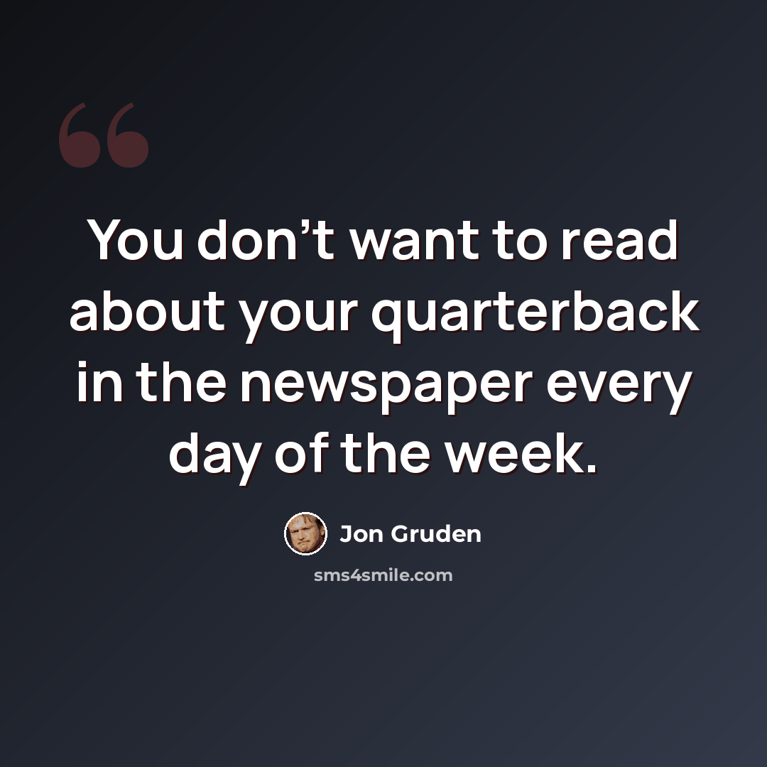 “You don't want to read about your quarterback in the newspaper every day of the week.” quote by Jon Gruden