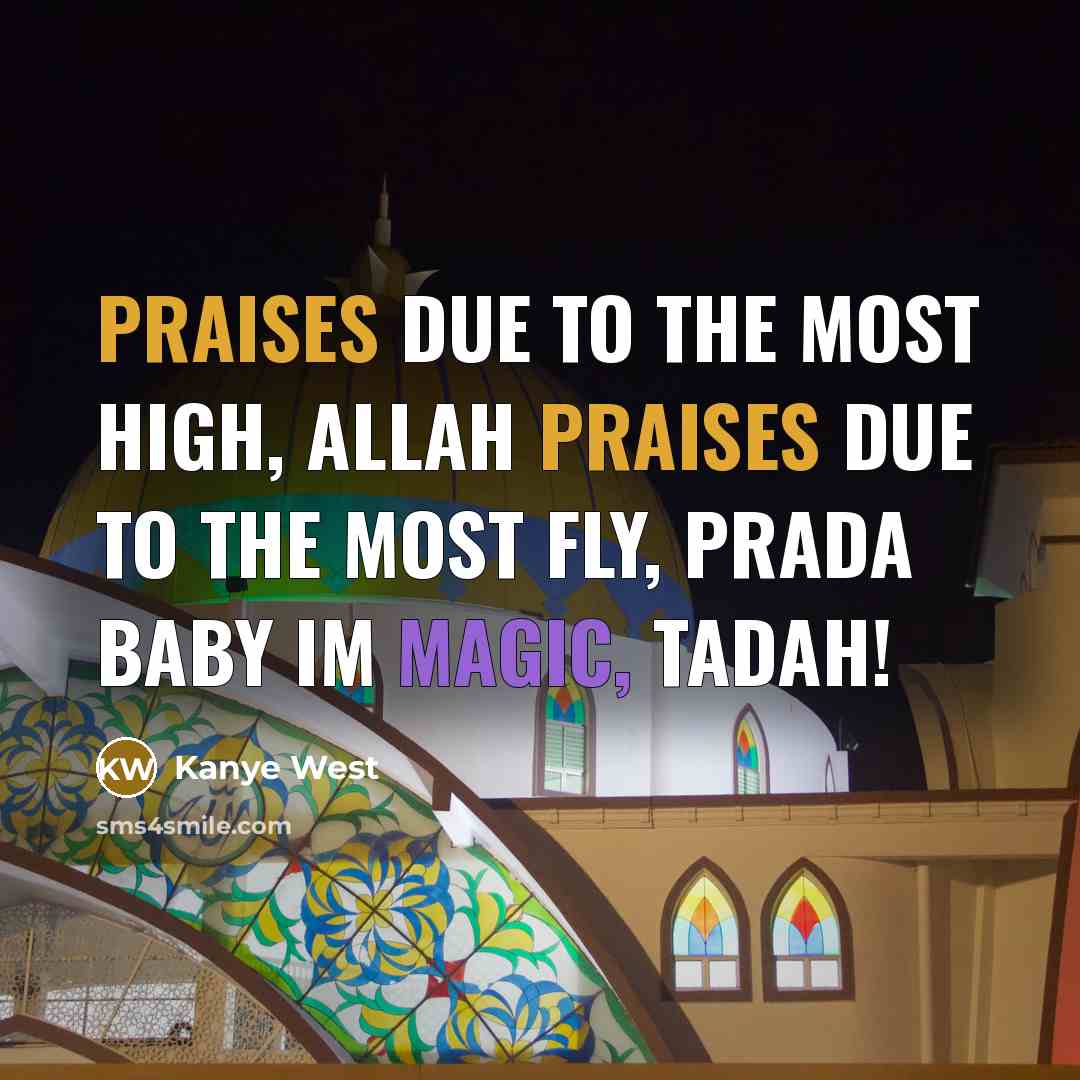 “Praises due to the most high, Allah Praises due to the most fly, Prada Baby Im magic, Tadah!” quote by Kanye West